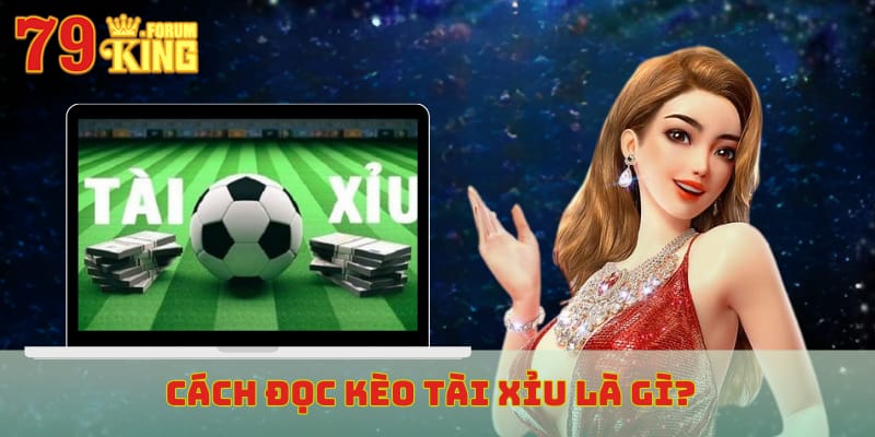 Cách đọc kèo tài xỉu là gì?