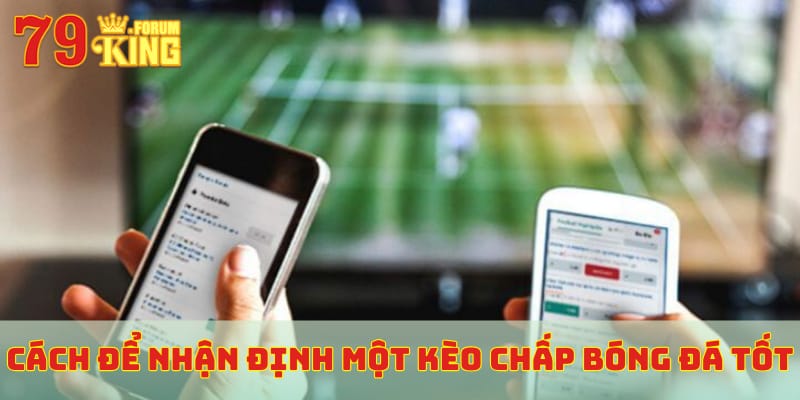 Cách để nhận định một kèo chấp bóng đá tốt