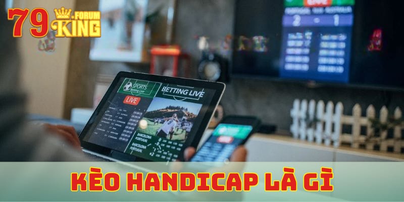 Kèo Handicap được biết đến như thế nào